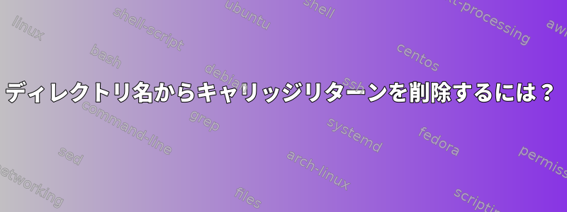 ディレクトリ名からキャリッジリターンを削除するには？