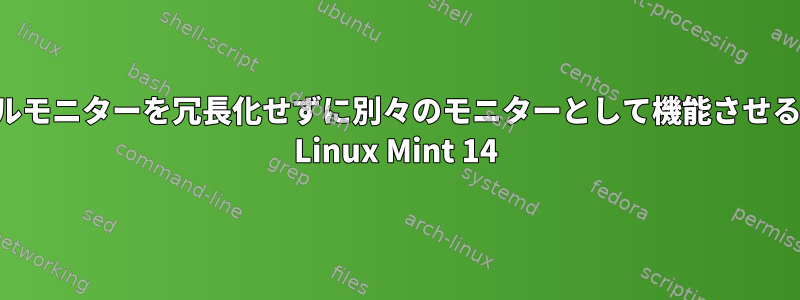 デュアルモニターを冗長化せずに別々のモニターとして機能させるには？ Linux Mint 14