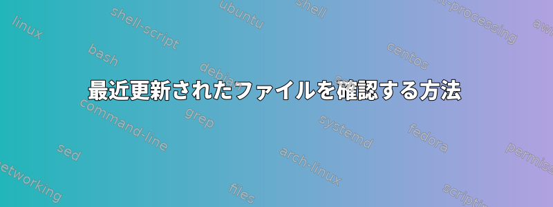 最近更新されたファイルを確認する方法