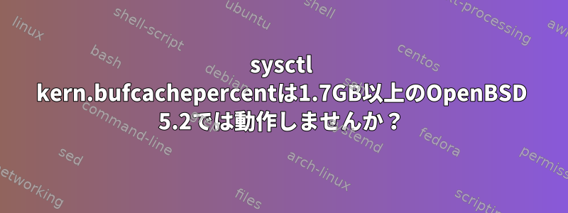 sysctl kern.bufcachepercentは1.7GB以上のOpenBSD 5.2では動作しませんか？