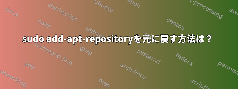 sudo add-apt-repositoryを元に戻す方法は？