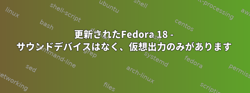 更新されたFedora 18 - サウンドデバイスはなく、仮想出力のみがあります