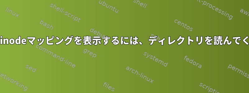 ファイル-inodeマッピングを表示するには、ディレクトリを読んでください。