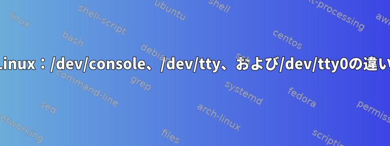 Linux：/dev/console、/dev/tty、および/dev/tty0の違い