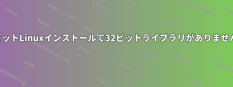 64ビットLinuxインストールで32ビットライブラリがありません