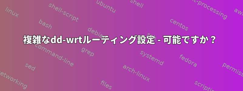 複雑なdd-wrtルーティング設定 - 可能ですか？