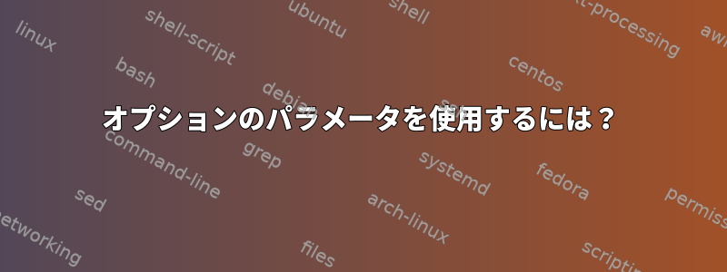 オプションのパラメータを使用するには？