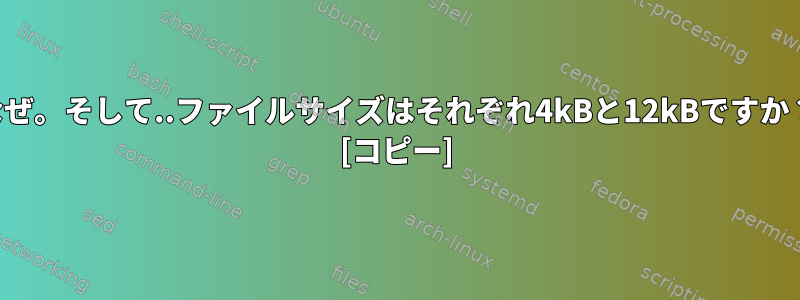 なぜ。そして..ファイルサイズはそれぞれ4kBと12kBですか？ [コピー]