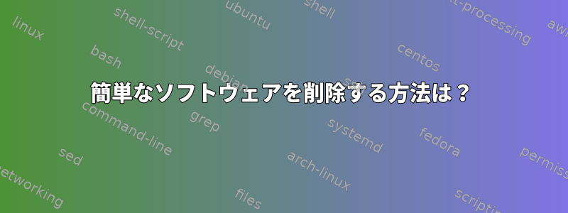 簡単なソフトウェアを削除する方法は？