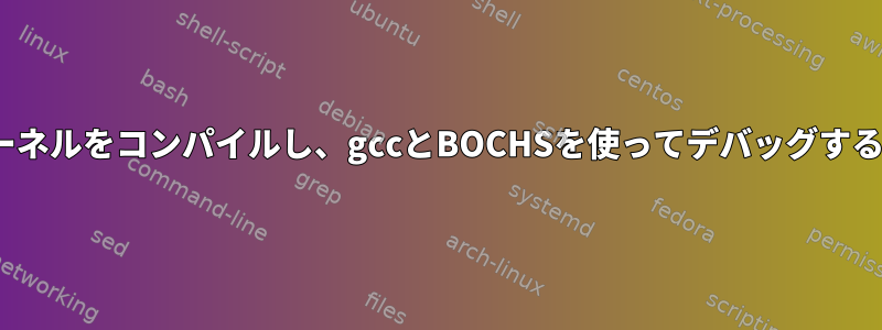 Linuxカーネルをコンパイルし、gccとBOCHSを使ってデバッグする方法は？