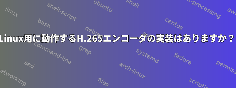 Linux用に動作するH.265エンコーダの実装はありますか？