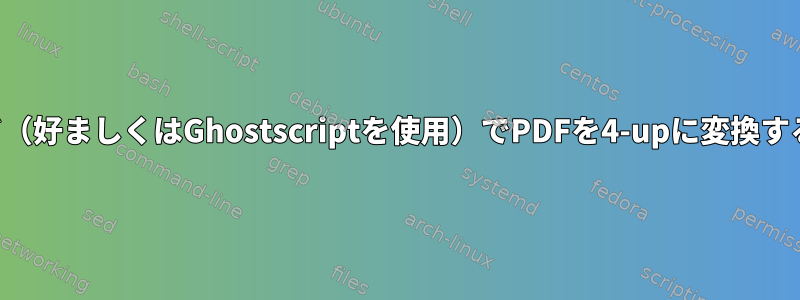 水平モード（好ましくはGhostscriptを使用）でPDFを4-upに変換する方法は？