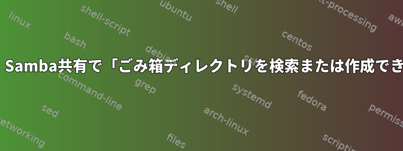 Thunar：Samba共有で「ごみ箱ディレクトリを検索または作成できません」