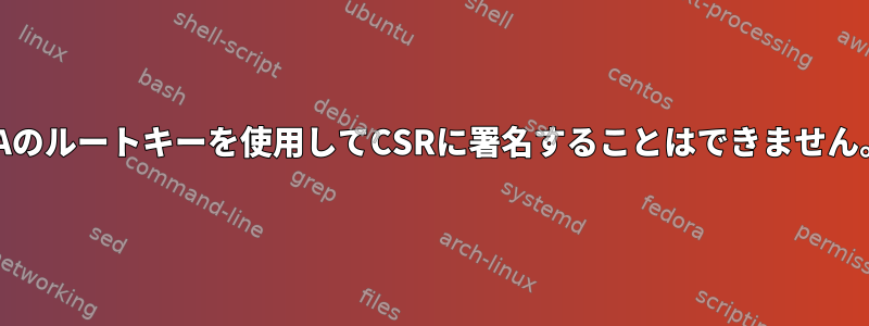 CAのルートキーを使用してCSRに署名することはできません。