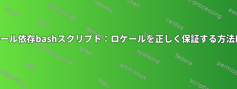 ロケール依存bashスクリプト：ロケールを正しく保証する方法は？