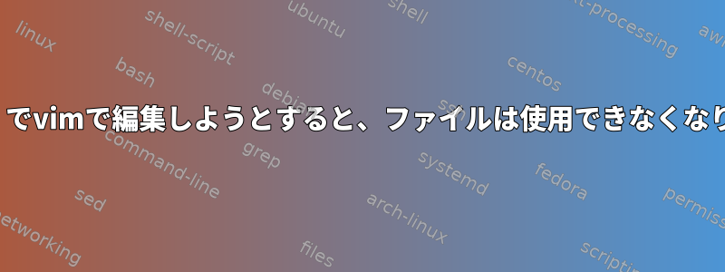 &lt;（）でvimで編集しようとすると、ファイルは使用できなくなります。