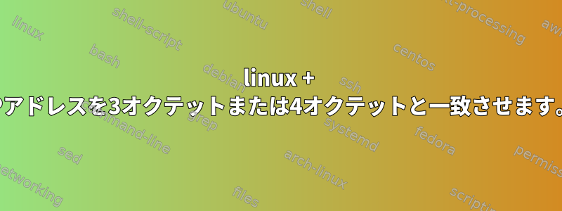 linux + IPアドレスを3オクテットまたは4オ​​クテットと一致させます。