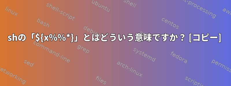 shの「${x%%*}」とはどういう意味ですか？ [コピー]