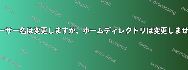 ユーザー名は変更しますが、ホームディレクトリは変更しません