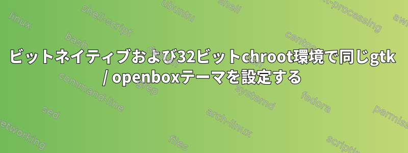 64ビットネイティブおよび32ビットchroot環境で同じgtk / openboxテーマを設定する