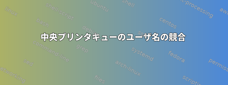 中央プリンタキューのユーザ名の競合