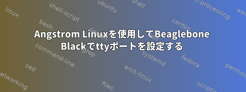 Angstrom Linuxを使用してBeaglebone Blackでttyポートを設定する