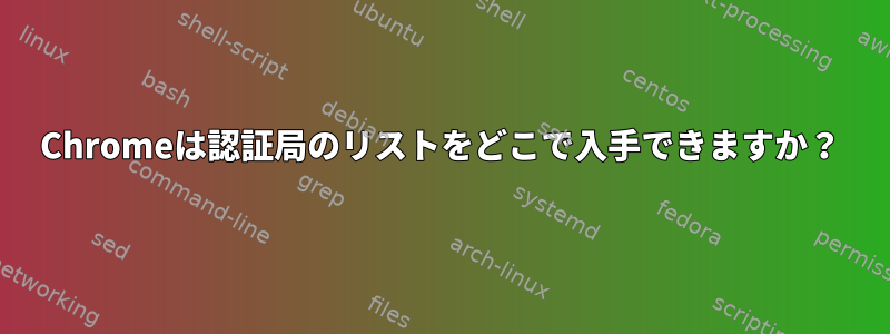 Chromeは認証局のリストをどこで入手できますか？