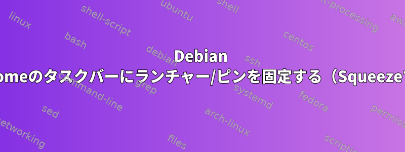 Debian Wheezy/Gnomeのタスクバーにランチャー/ピンを固定する（Squeezeで利用可能）