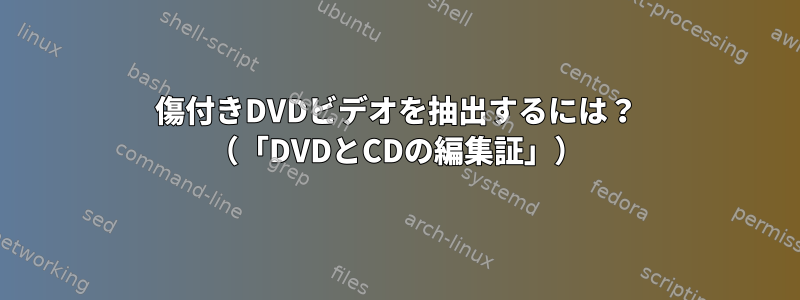 傷付きDVDビデオを抽出するには？ （「DVDとCDの編集証」）