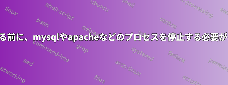 「再起動」する前に、mysqlやapacheなどのプロセスを停止する必要がありますか？