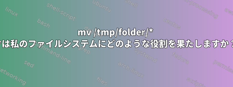 mv /tmp/folder/* /*は私のファイルシステムにどのような役割を果たしますか？