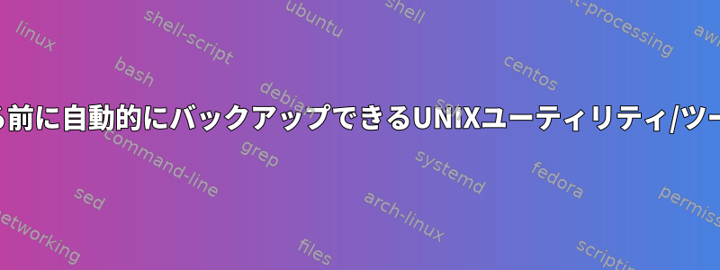 ファイルを保存する前に自動的にバックアップできるUNIXユーティリティ/ツールはありますか？