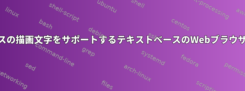 Unicodeボックスの描画文字をサポートするテキストベースのWebブラウザはありますか？