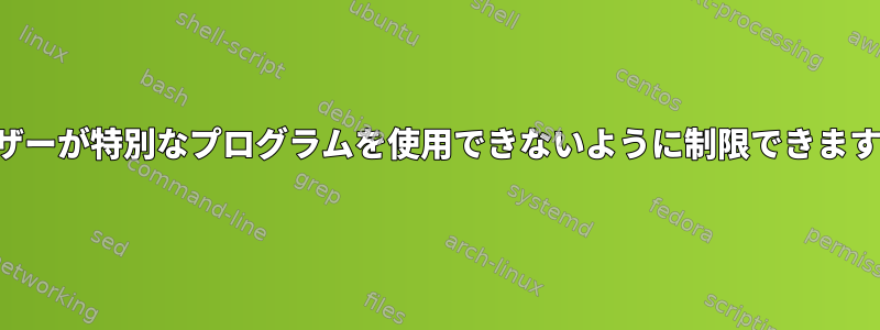 ユーザーが特別なプログラムを使用できないように制限できますか？