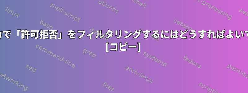 検索出力で「許可拒否」をフィルタリングするにはどうすればよいですか？ [コピー]