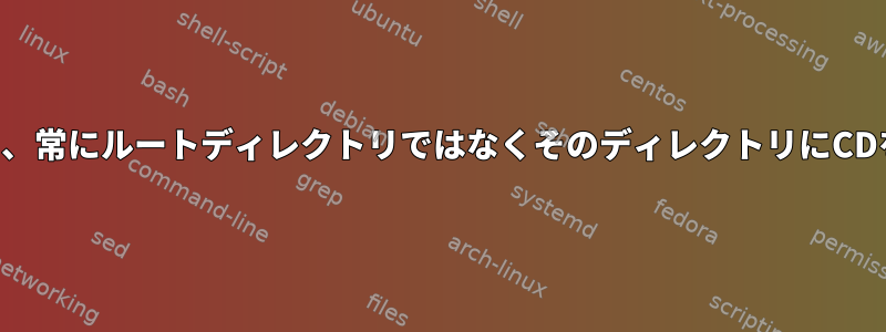 ディレクトリを記憶し、常にルートディレクトリではなくそのディレクトリにCDを移動するスクリプト