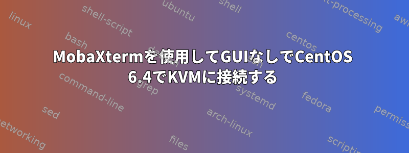 MobaXtermを使用してGUIなしでCentOS 6.4でKVMに接続する