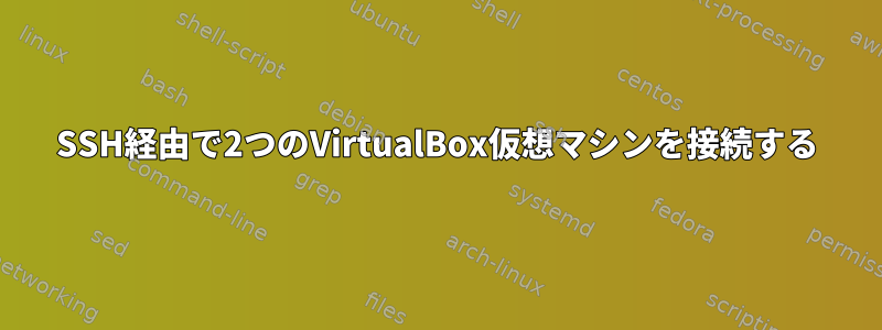 SSH経由で2つのVirtualBox仮想マシンを接続する