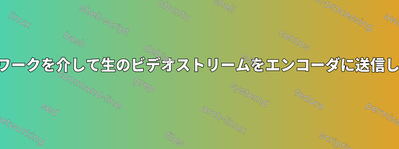 ネットワークを介して生のビデオストリームをエンコーダに送信します。