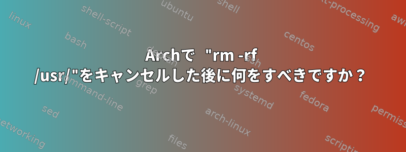 Archで "rm -rf /usr/"をキャンセルした後に何をすべきですか？