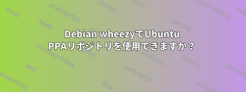 Debian wheezyでUbuntu PPAリポジトリを使用できますか？