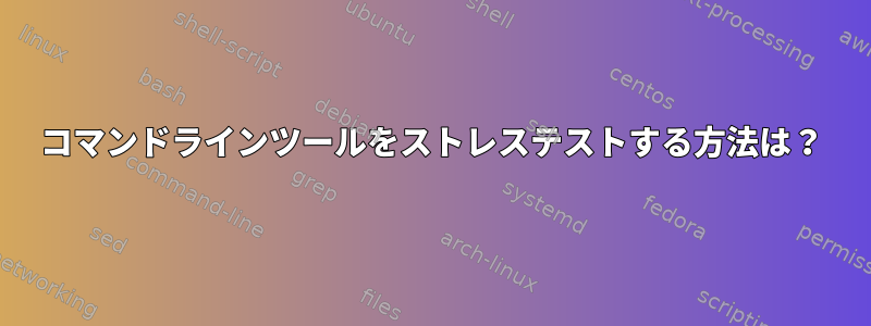 コマンドラインツールをストレステストする方法は？