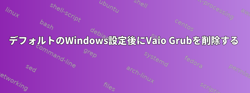 デフォルトのWindows設定後にVaio Grubを削除する