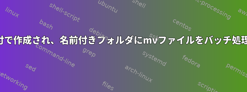 変更された日付で作成され、名前付きフォルダにmvファイルをバッチ処理する方法は？