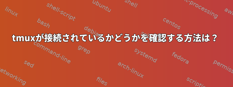 tmuxが接続されているかどうかを確認する方法は？