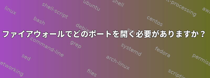 ファイアウォールでどのポートを開く必要がありますか？