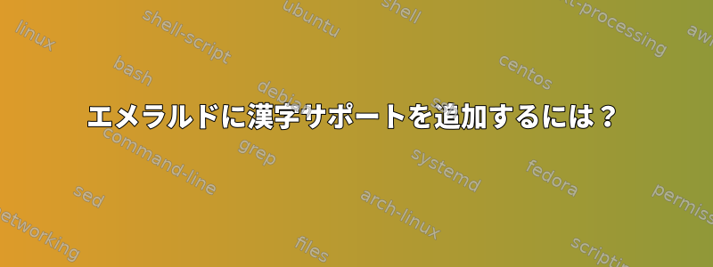 エメラルドに漢字サポートを追加するには？