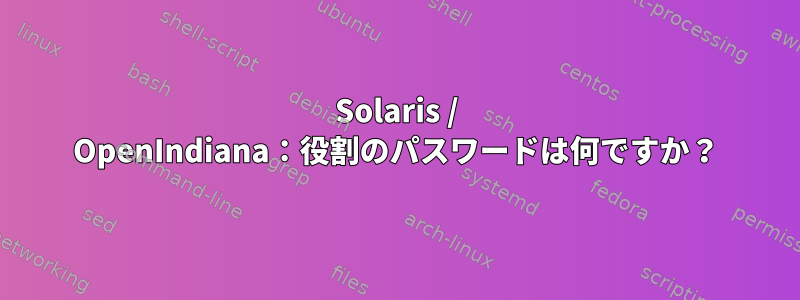 Solaris / OpenIndiana：役割のパスワードは何ですか？