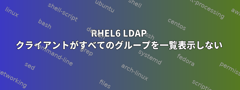 RHEL6 LDAP クライアントがすべてのグループを一覧表示しない