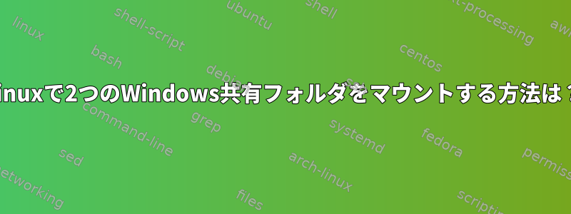 Linuxで2つのWindows共有フォルダをマウントする方法は？